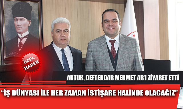 “İŞ DÜNYASI İLE HER ZAMAN İSTİŞARE HALİNDE OLACAĞIZ”