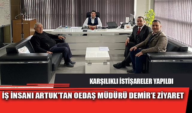 İŞ İNSANI ARTUK'TAN OEDAŞ MÜDÜRÜ DEMİR'E ZİYARET