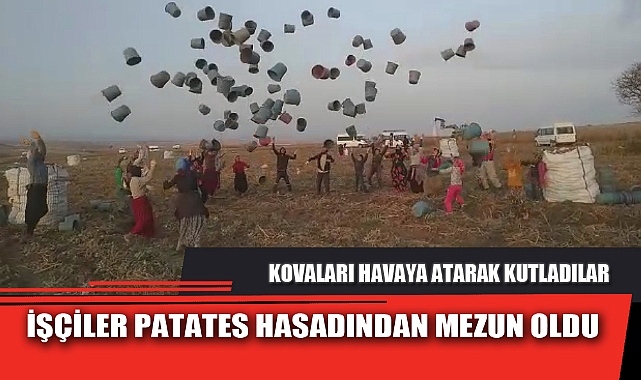 İŞÇİLER PATATES HASADINDAN MEZUN OLDU
