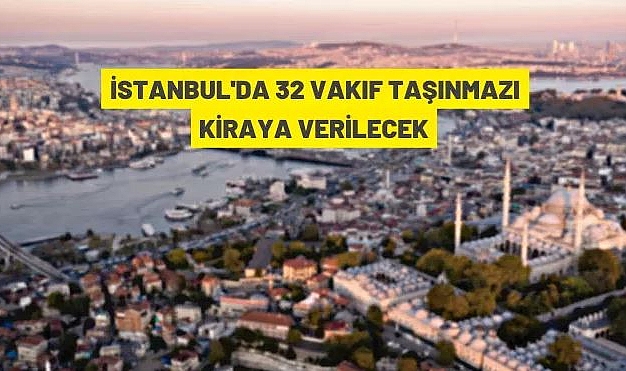 İSTANBUL'DA 32 ADET VAKIF TAŞINMAZI KİRAYA VERİLECEKTİR