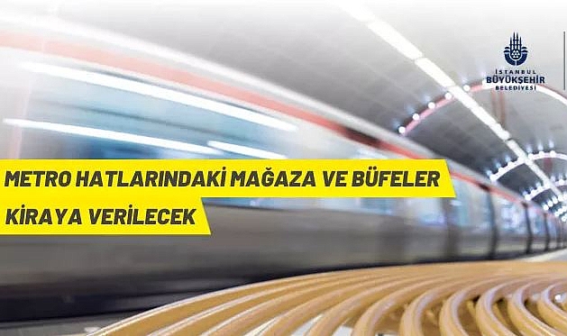 İSTANBUL'DA METRO HATTINDAKİ MAĞAZA VE BÜFE ALANLARI KİRAYA VERİLECEK