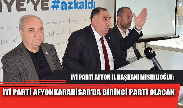 İYİ PARTİ AFYONKARAHİSAR’DA BİRİNCİ PARTİ OLACAK