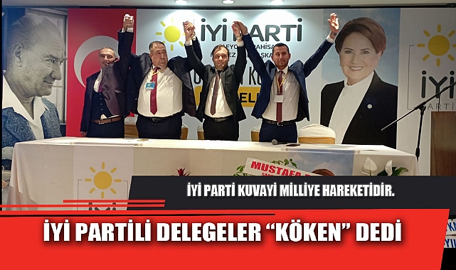 İYİ PARTİLİ DELEGELER "KÖKEN" DEDİ
