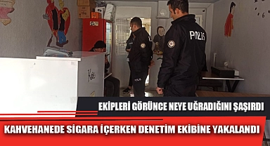 KAHVEHANEDE SİGARA İÇERKEN DENETİM EKİBİNE YAKALANDI