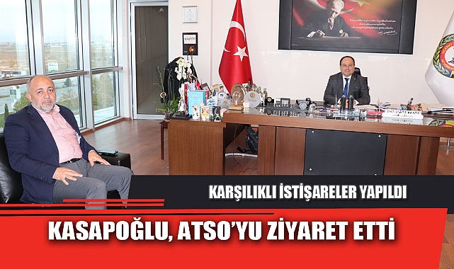 KASAPOĞLU, ATSO’YU ZİYARET ETTİ