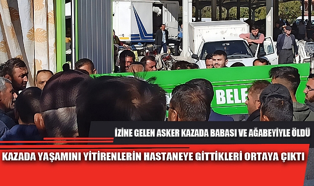 KAZADA YAŞAMINI YİTİRENLERİN HASTANEYE GİTTİKLERİ ORTAYA ÇIKTI