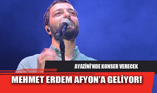 MEHMET ERDEM AFYON’A GELİYOR