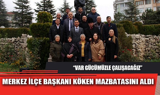 MERKEZ İLÇE BAŞKANI KÖKEN MAZBATASINI ALDI