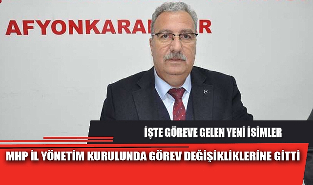 MHP İL YÖNETİM KURULUNDA GÖREV DEĞİŞİKLİKLERİNE GİTTİ