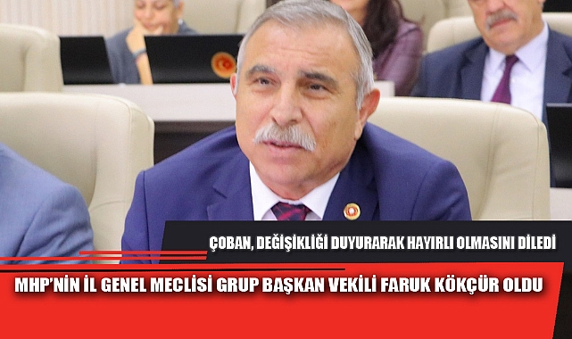 MHP’NİN İL GENEL MECLİSİ GRUP BAŞKAN VEKİLİ FARUK KÖKÇÜR OLDU
