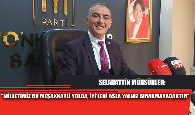 "MİLLETİMİZ BU MEŞAKKATLİ YOLDA, İYİ'LERİ ASLA YALNIZ BIRAKMAYACAKTIR"