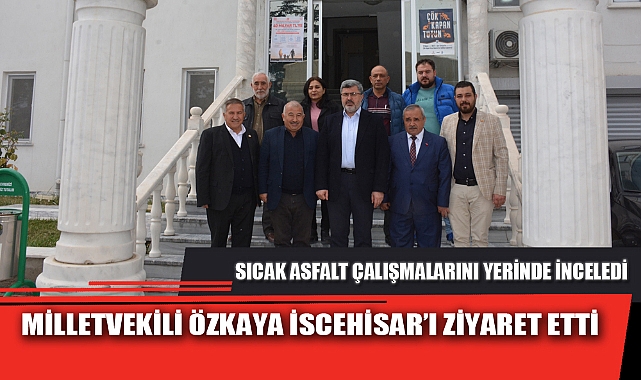 MİLLETVEKİLİ ÖZKAYA İSCEHİSAR’I ZİYARET ETTİ