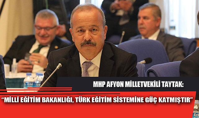 “MİLLİ EĞİTİM BAKANLIĞI, TÜRK EĞİTİM SİSTEMİNE GÜÇ KATMIŞTIR”