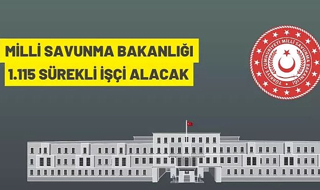 MİLLÎ SAVUNMA BAKANLIĞI 1.115 SÜREKLİ İŞÇİ ALACAK
