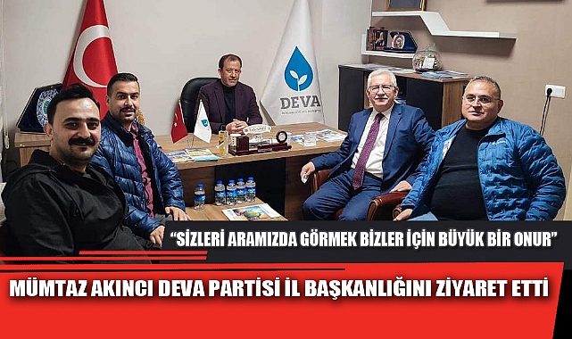 MÜMTAZ AKINCI DEVA PARTİSİ İL BAŞKANLIĞINI ZİYARET ETTİ