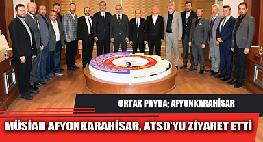 MÜSİAD AFYONKARAHİSAR, ATSO’YU ZİYARET ETTİ