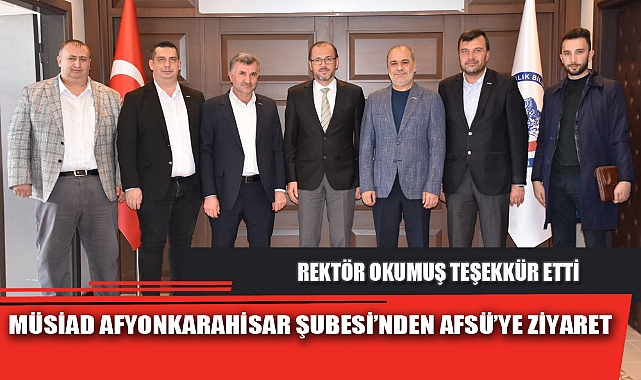 MÜSİAD AFYONKARAHİSAR ŞUBESİ'NDEN AFSÜ'YE ZİYARET