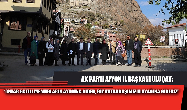 “ONLAR BATILI MEMURLARIN AYAĞINA GİDER, BİZ VATANDAŞIMIZIN AYAĞINA GİDERİZ”