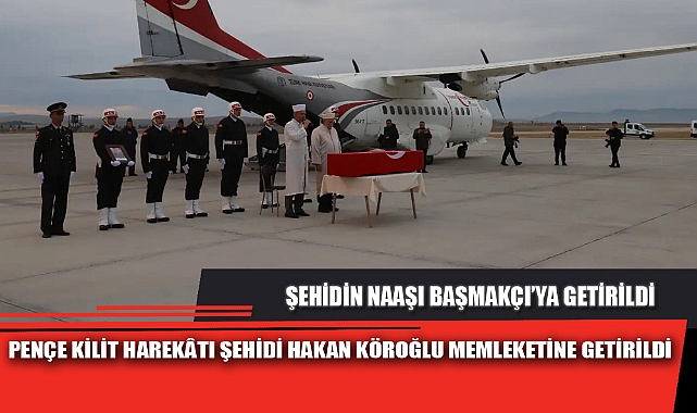 PENÇE KİLİT HAREKÂTI ŞEHİDİ HAKAN KÖROĞLU MEMLEKETİNE GETİRİLDİ