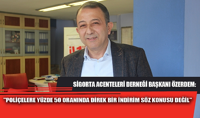 "POLİÇELERE YÜZDE 50 ORANINDA DİREK BİR İNDİRİM SÖZ KONUSU DEĞİL"