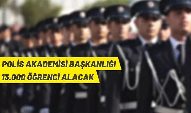 POLİS AKADEMİSİ BAŞKANLIĞI 13.000 ÖĞRENCİ ALACAK
