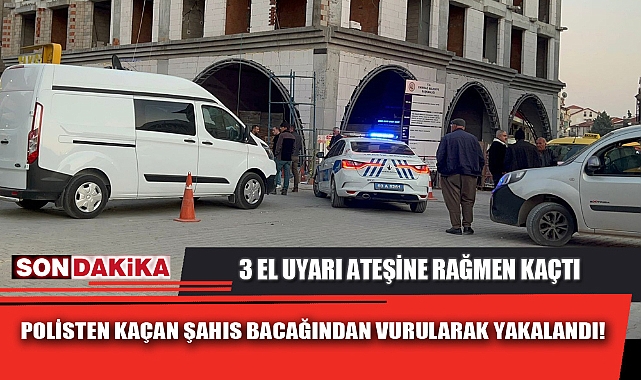 POLİSTEN KAÇAN ŞAHIS BACAĞINDAN VURULARAK YAKALANDI!
