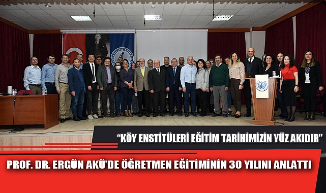 PROF. DR. ERGÜN AKÜ’DE ÖĞRETMEN EĞİTİMİNİN 30 YILINI ANLATTI