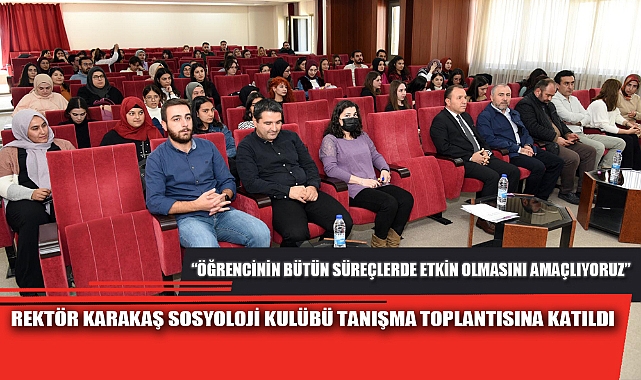 REKTÖR KARAKAŞ SOSYOLOJİ KULÜBÜ TANIŞMA TOPLANTISINA KATILDI