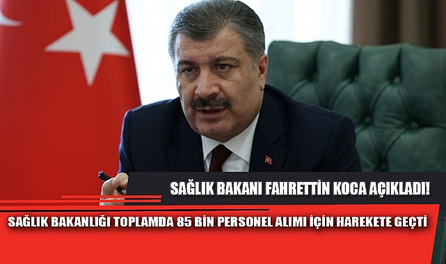 SAĞLIK BAKANLIĞI TOPLAMDA 85 BİN PERSONEL ALIMI İÇİN HAREKETE GEÇTİ