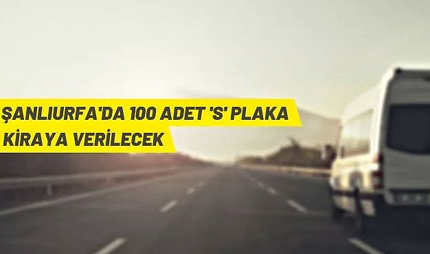 ŞANLIURFA BÜYÜKŞEHİR BELEDİYESİ 100 ADET S PLAKAYI KİRAYA VERECEK