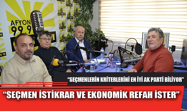 “SEÇMEN İSTİKRAR VE EKONOMİK REFAH İSTER”