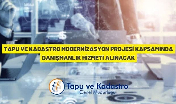 TAPU VE KADASTRO MODERNİZASYON PROJESİ EK FİNANSMANI KAPSAMINDA DANIŞMANLIK HİZMETİ ALINACAK