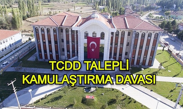 TCDD TALEPLİ KAMULAŞTIRMA DAVASI
