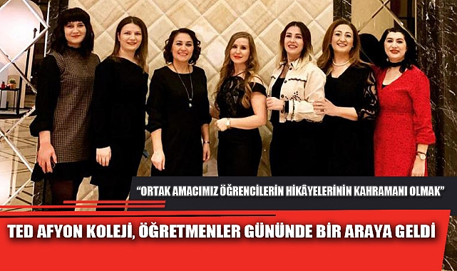 TED AFYON KOLEJİ, ÖĞRETMENLER GÜNÜNDE BİR ARAYA GELDİ