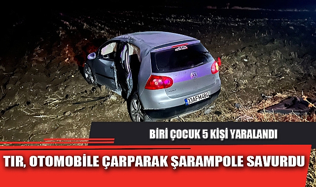 TIR, OTOMOBİLE ÇARPARAK ŞARAMPOLE SAVURDU