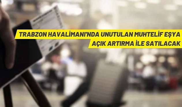 TRABZON HAVALİMANI'NDA MUHTELİF EŞYA AÇIK ARTIRMA İLE SATILACAK
