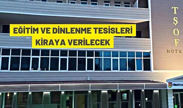 TÜRKİYE ŞÖFÖRLER VE OTOMOBİLCİLER FEDERASYONU'NA AİT EĞİTİM VE DİNLENME TESİSİ KİRAYA VERİLECEK