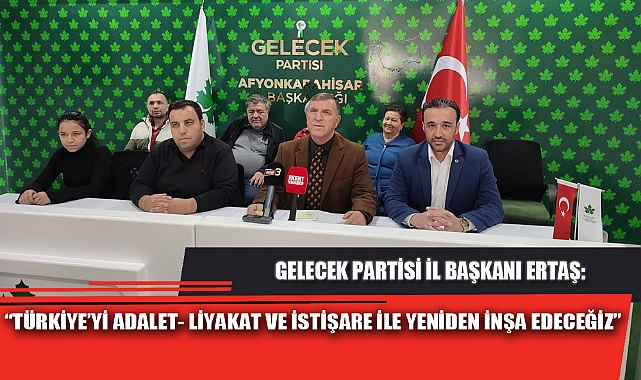 “TÜRKİYE’Yİ ADALET- LİYAKAT VE İSTİŞARE İLE YENİDEN İNŞA EDECEĞİZ”
