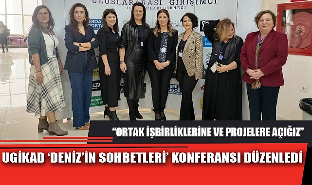 UGİKAD ‘DENİZ’İN SOHBETLERİ’ KONFERANSI DÜZENLEDİ