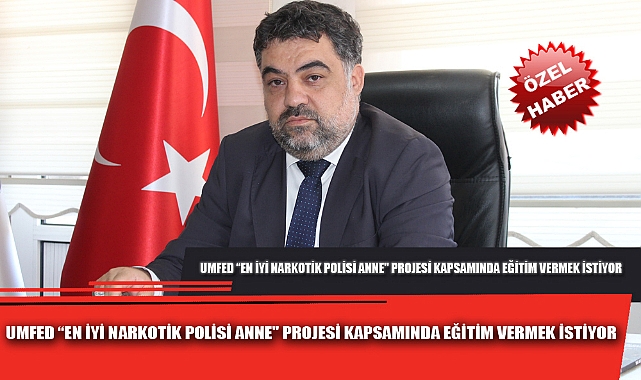 UMFED “EN İYİ NARKOTİK POLİSİ ANNE" PROJESİ KAPSAMINDA EĞİTİM VERMEK İSTİYOR