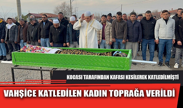 VAHŞİCE KATLEDİLEN KADIN TOPRAĞA VERİLDİ