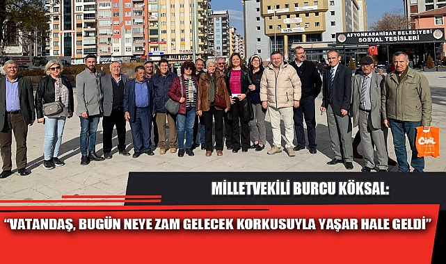 “VATANDAŞ, BUGÜN NEYE ZAM GELECEK KORKUSUYLA YAŞAR HALE GELDİ”
