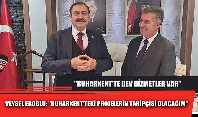 VEYSEL EROĞLU: "BUHARKENT'TEKİ PROJELERİN TAKİPÇİSİ OLACAĞIM"