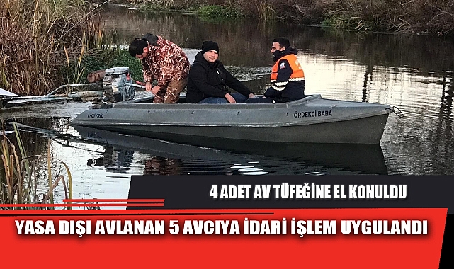 YASA DIŞI AVLANAN 5 AVCIYA İDARİ İŞLEM UYGULANDI