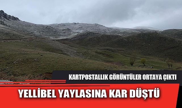 YELLİBEL YAYLASINA KAR DÜŞTÜ