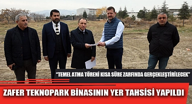 ZAFER TEKNOPARK BİNASININ YER TAHSİSİ YAPILDI