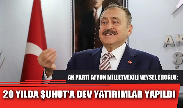 20 YILDA ŞUHUT’A DEV YATIRIMLAR YAPILDI