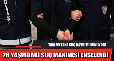 26 YAŞINDAKİ SUÇ MAKİNESİ ENSELENDİ