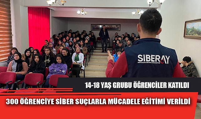 300 ÖĞRENCİYE SİBER SUÇLARLA MÜCADELE EĞİTİMİ VERİLDİ