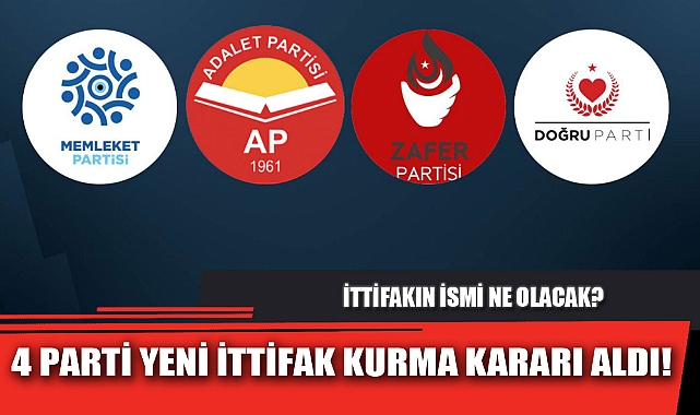 4 PARTİ YENİ İTTİFAK KURMA KARARI ALDI